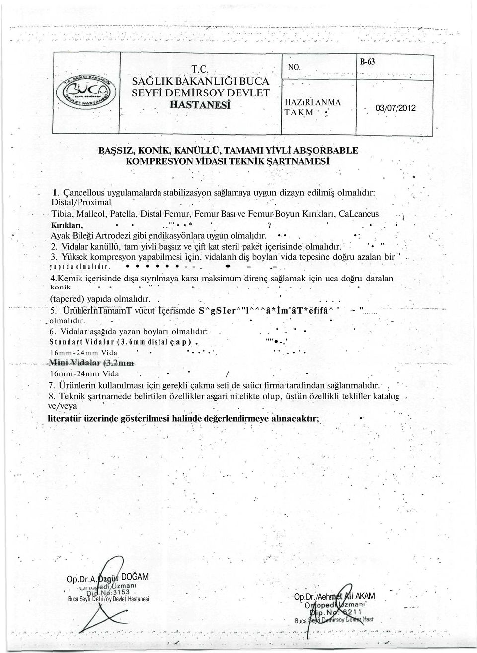 ."'* ' 'i '.. Ayak Bileği Artrodezi gibi endikasyönlara uygun olmalıdır.. : 2. Vidalar kanüllü, tam yivli başsız ve çift kat steril paket içerisinde olmalıdır. ' " 3.