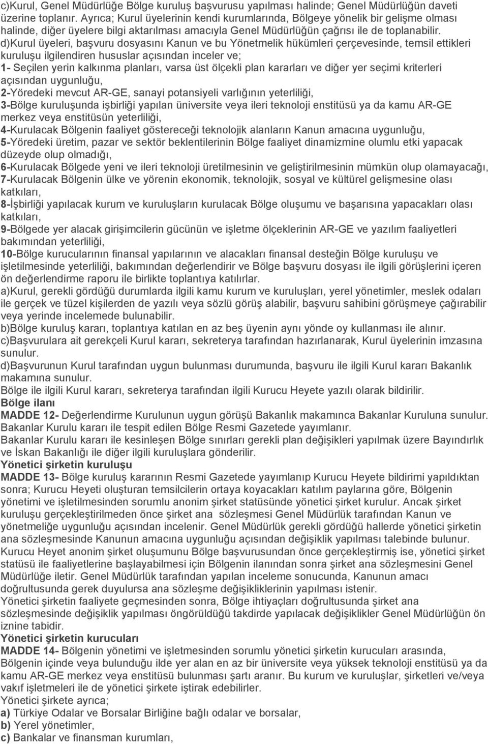 d)kurul üyeleri, başvuru dosyasını Kanun ve bu Yönetmelik hükümleri çerçevesinde, temsil ettikleri kuruluşu ilgilendiren hususlar açısından inceler ve; 1- Seçilen yerin kalkınma planları, varsa üst