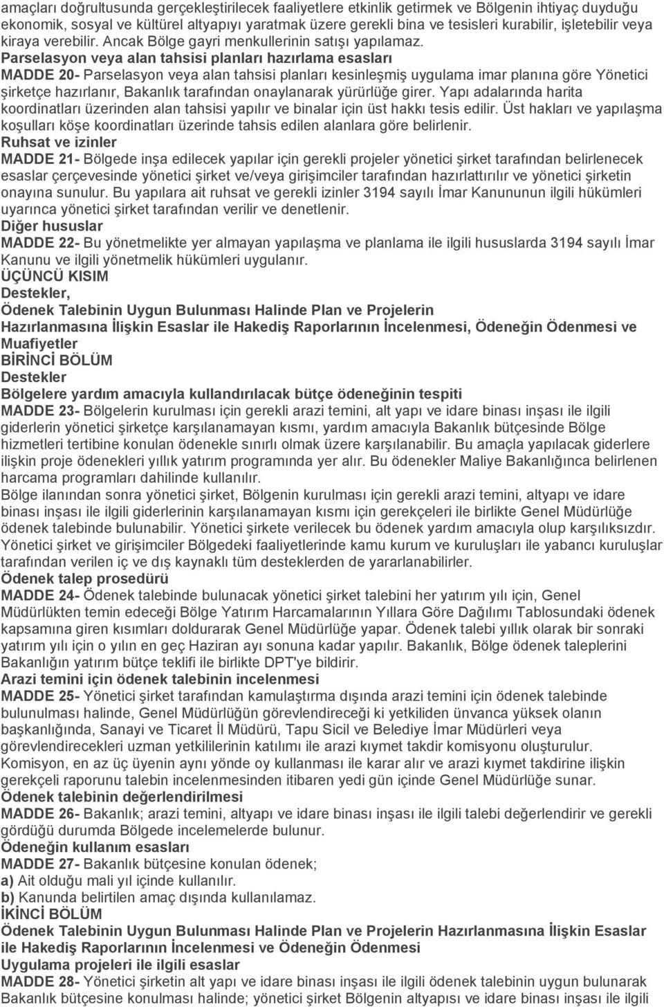 Parselasyon veya alan tahsisi planları hazırlama esasları MADDE 20- Parselasyon veya alan tahsisi planları kesinleşmiş uygulama imar planına göre Yönetici şirketçe hazırlanır, Bakanlık tarafından