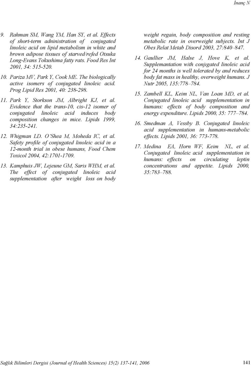 Food Res Int 2001, 34: 515-520. 10. Pariza MV, Park Y, Cook ME. The biologically active isomers of conjugated linoleic acid. Prog Lipid Res 2001, 40: 238-298. 11.