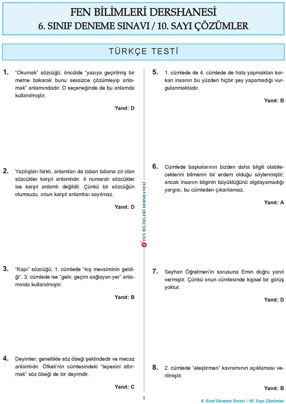 Yazýlýþlarý farklý, anlamlarý da taban tabana zýt olan sözcükler karþýt anlamlýdýr. 4 numaralý sözcükler ise karþýt anlamlý deðildir. Çünkü bir sözcüðün olumsuzu, onun karþýt anlamlýsý sayýlmaz. 6.