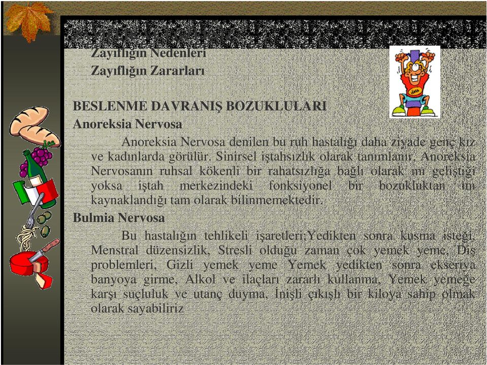 Anoreksia Nervosanın ruhsal kökenli bir rahatsızlığa bağlı olarak mı geliştiği yoksa iştah merkezindeki fonksiyonel bir bozukluktan mı kaynaklandığı tam olarak bilinmemektedir.