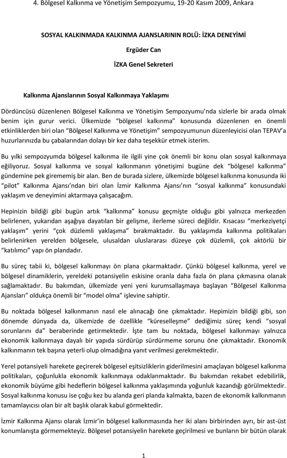 Ülkemizde bölgesel kalkınma konusunda düzenlenen en önemli etkinliklerden biri olan Bölgesel Kalkınma ve Yönetişim sempozyumunun düzenleyicisi olan TEPAV a huzurlarınızda bu çabalarından dolayı bir