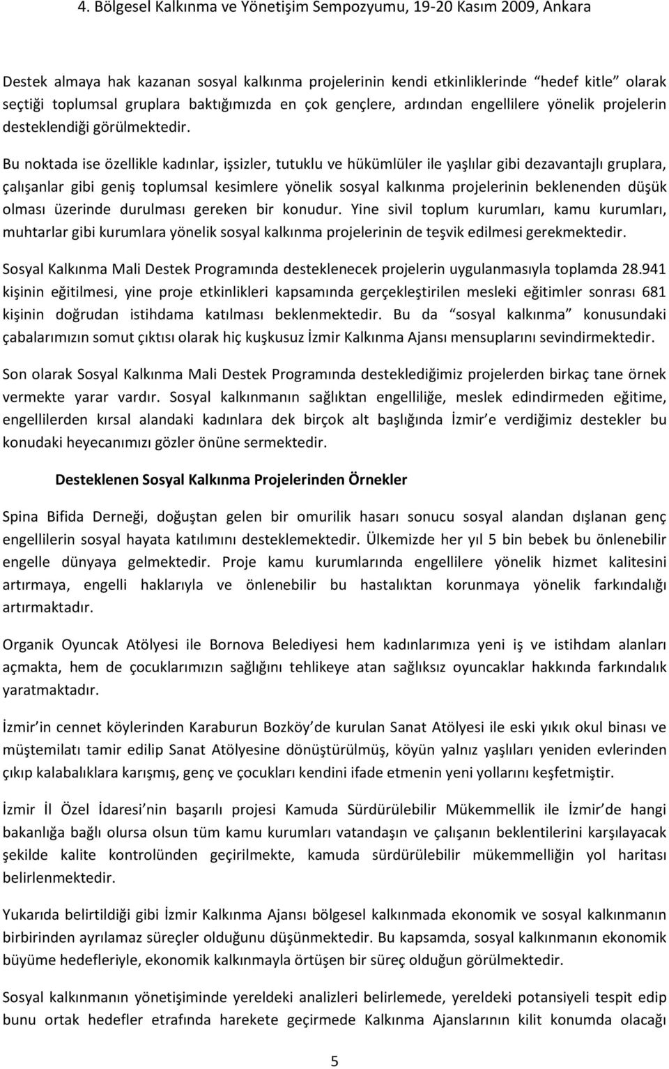 Bu noktada ise özellikle kadınlar, işsizler, tutuklu ve hükümlüler ile yaşlılar gibi dezavantajlı gruplara, çalışanlar gibi geniş toplumsal kesimlere yönelik sosyal kalkınma projelerinin beklenenden