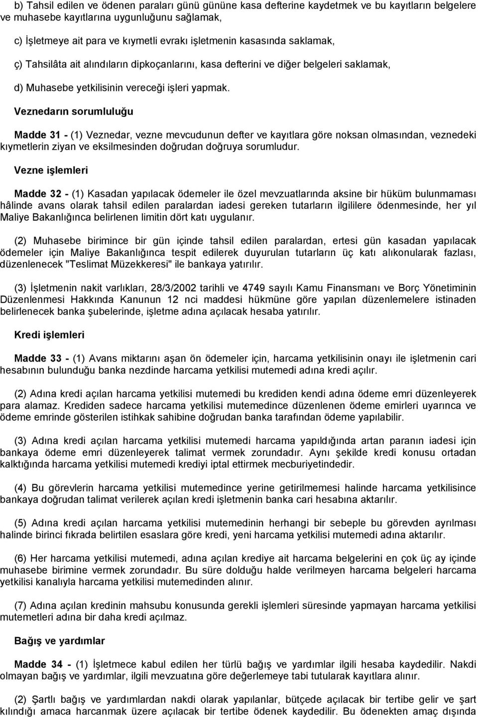 Veznedarın sorumluluğu Madde 31 - (1) Veznedar, vezne mevcudunun defter ve kayıtlara göre noksan olmasından, veznedeki kıymetlerin ziyan ve eksilmesinden doğrudan doğruya sorumludur.