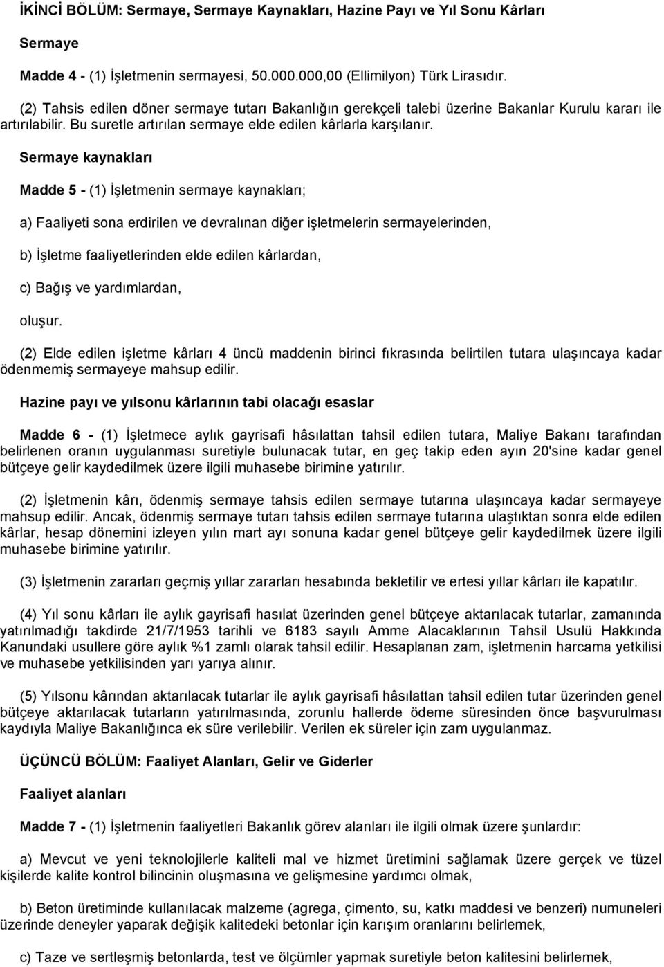 Sermaye kaynakları Madde 5 - (1) İşletmenin sermaye kaynakları; a) Faaliyeti sona erdirilen ve devralınan diğer işletmelerin sermayelerinden, b) İşletme faaliyetlerinden elde edilen kârlardan, c)