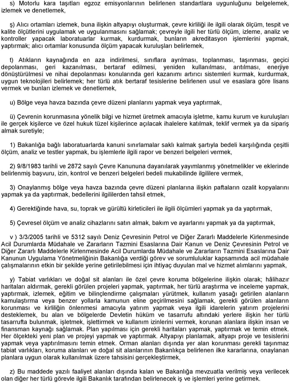 bunların akreditasyon işlemlerini yapmak, yaptırmak; alıcı ortamlar konusunda ölçüm yapacak kuruluşları belirlemek, t) Atıkların kaynağında en aza indirilmesi, sınıflara ayrılması, toplanması,