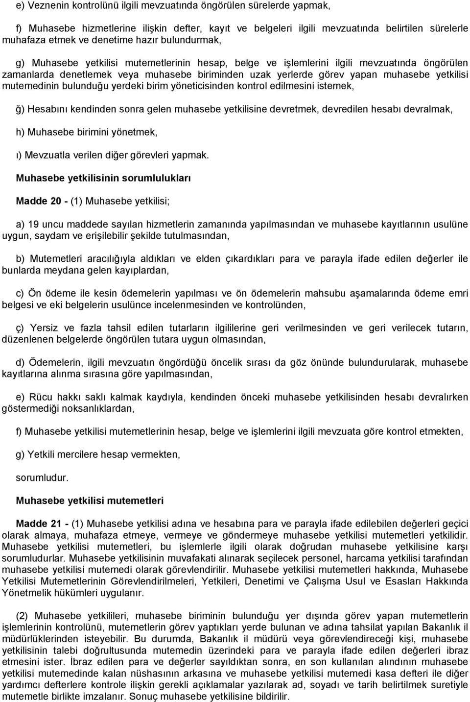 yetkilisi mutemedinin bulunduğu yerdeki birim yöneticisinden kontrol edilmesini istemek, ğ) Hesabını kendinden sonra gelen muhasebe yetkilisine devretmek, devredilen hesabı devralmak, h) Muhasebe