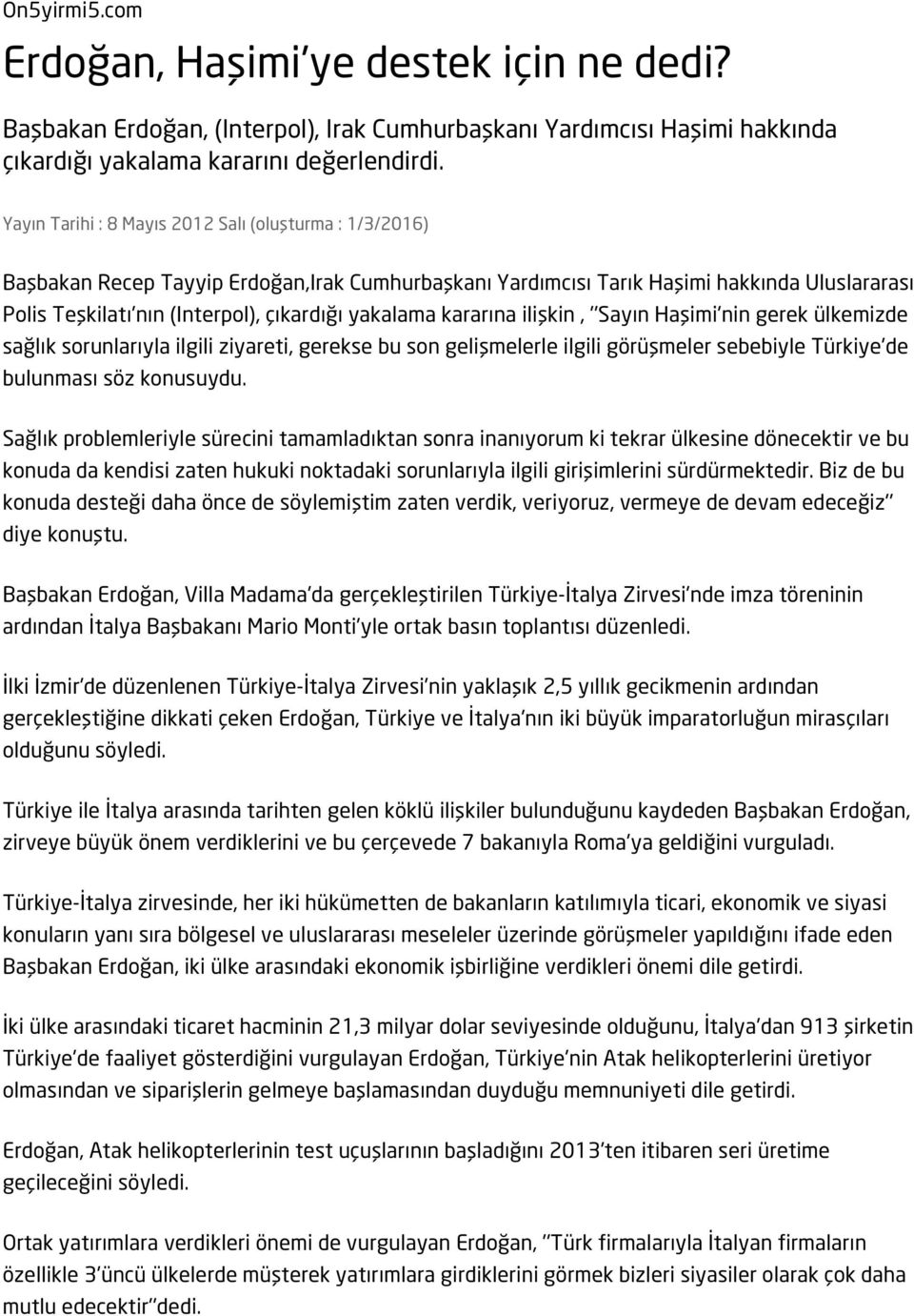 yakalama kararına ilişkin, ''Sayın Haşimi'nin gerek ülkemizde sağlık sorunlarıyla ilgili ziyareti, gerekse bu son gelişmelerle ilgili görüşmeler sebebiyle Türkiye'de bulunması söz konusuydu.