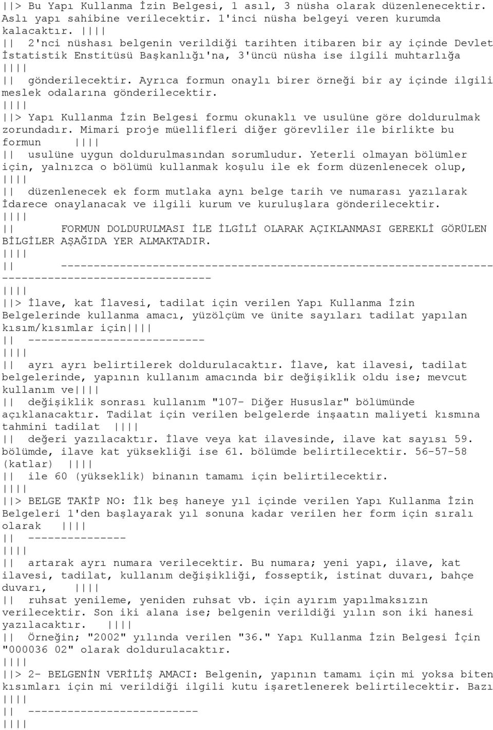 Ayrıca formun onaylı birer örneği bir ay içinde ilgili meslek odalarına gönderilecektir. > Yapı Kullanma İzin Belgesi formu okunaklı ve usulüne göre doldurulmak zorundadır.