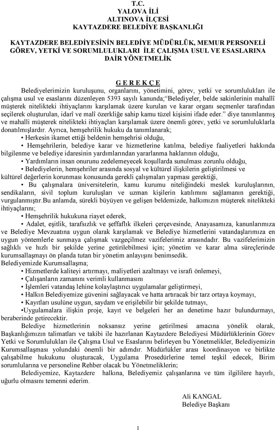 diye tanımlanmış ve mahalli müşterek nitelikteki ihtiyaçları karşılamak üzere önemli görev, yetki ve sorumluluklarla donatılmışlardır.