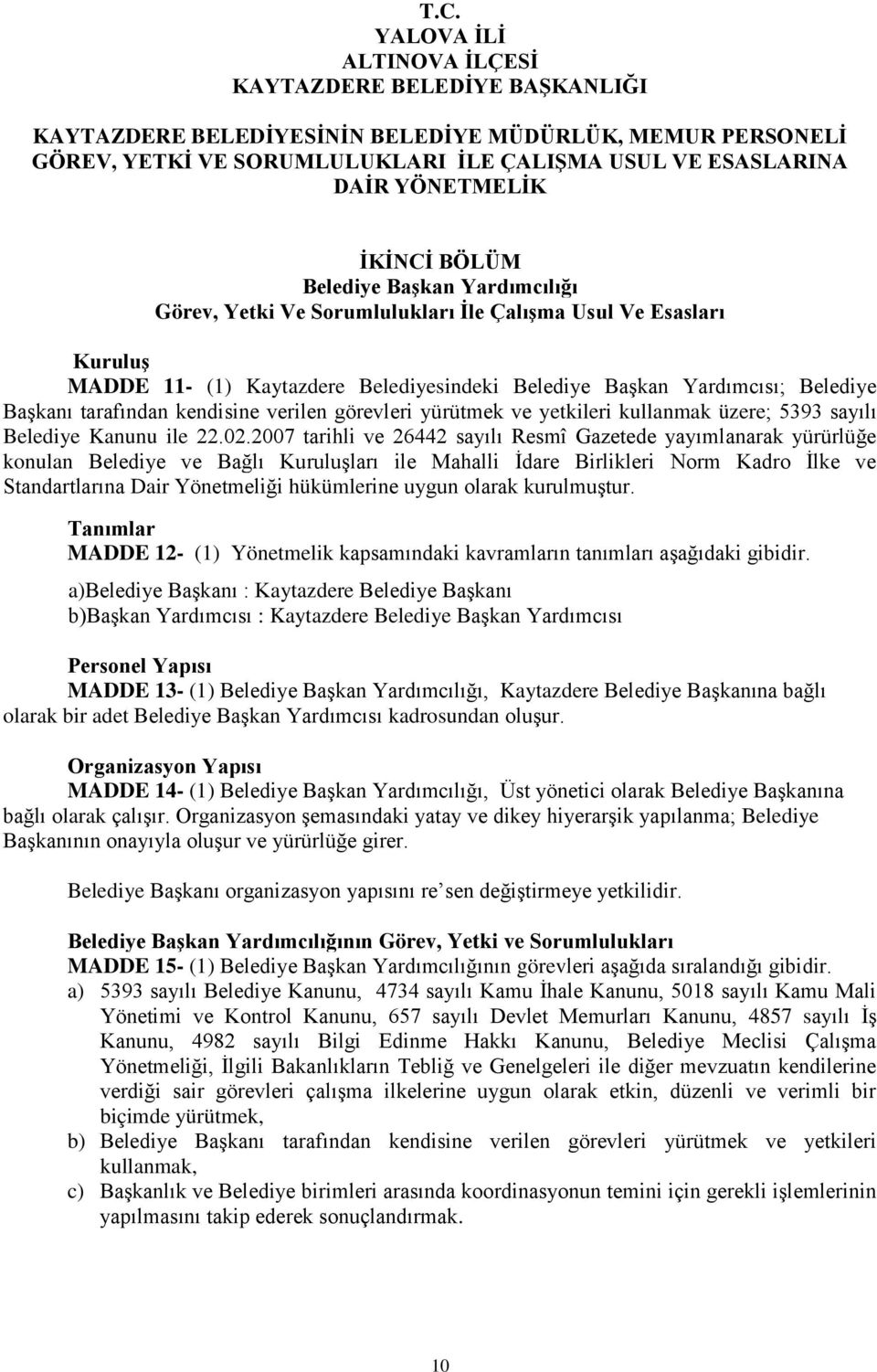 2007 tarihli ve 26442 sayılı Resmî Gazetede yayımlanarak yürürlüğe konulan Belediye ve Bağlı Kuruluşları ile Mahalli İdare Birlikleri Norm Kadro İlke ve Standartlarına Dair Yönetmeliği hükümlerine