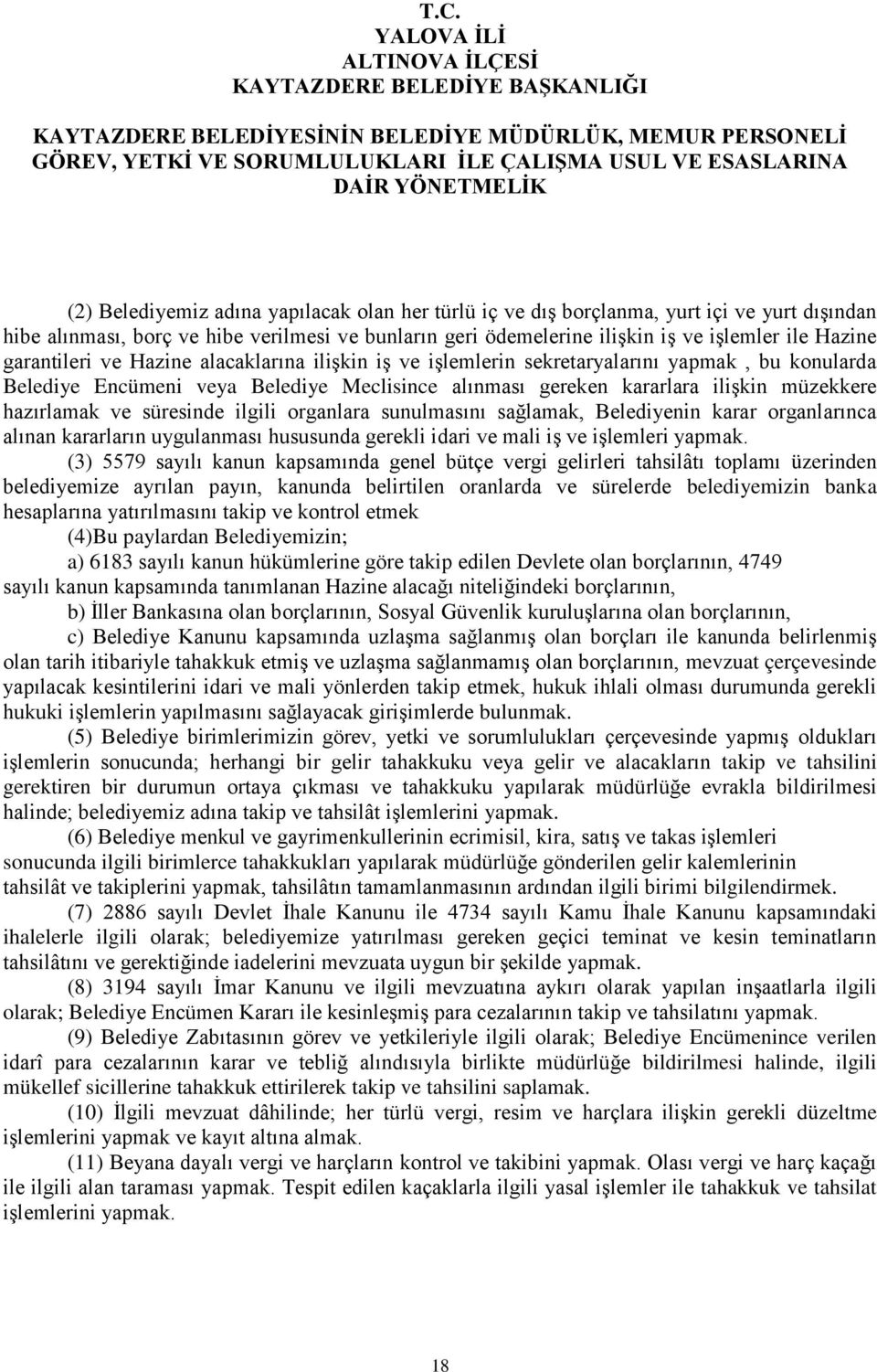 süresinde ilgili organlara sunulmasını sağlamak, Belediyenin karar organlarınca alınan kararların uygulanması hususunda gerekli idari ve mali iş ve işlemleri yapmak.