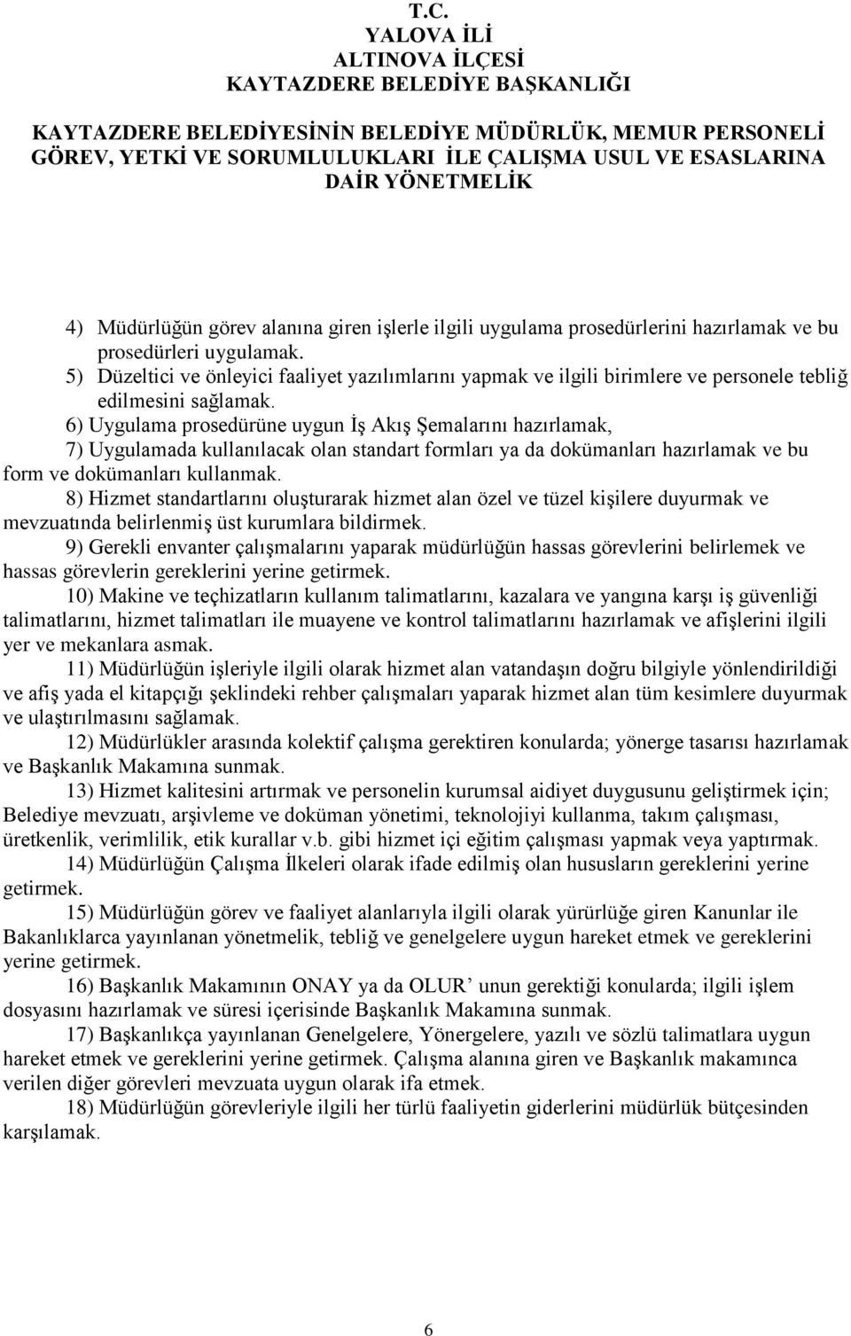 6) Uygulama prosedürüne uygun İş Akış Şemalarını hazırlamak, 7) Uygulamada kullanılacak olan standart formları ya da dokümanları hazırlamak ve bu form ve dokümanları kullanmak.