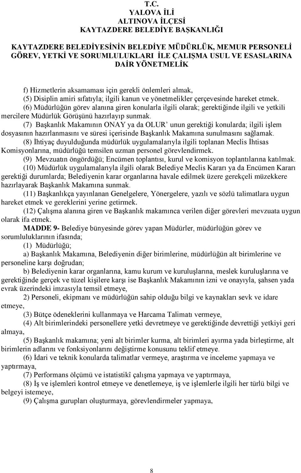 (7) Başkanlık Makamının ONAY ya da OLUR unun gerektiği konularda; ilgili işlem dosyasının hazırlanmasını ve süresi içerisinde Başkanlık Makamına sunulmasını sağlamak.