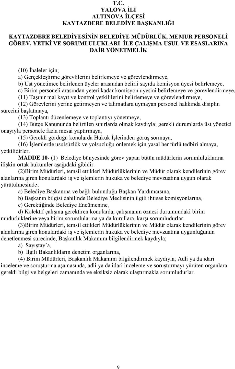 talimatlara uymayan personel hakkında disiplin sürecini başlatmaya, (13) Toplantı düzenlemeye ve toplantıyı yönetmeye, (14) Bütçe Kanununda belirtilen sınırlarda olmak kaydıyla; gerekli durumlarda