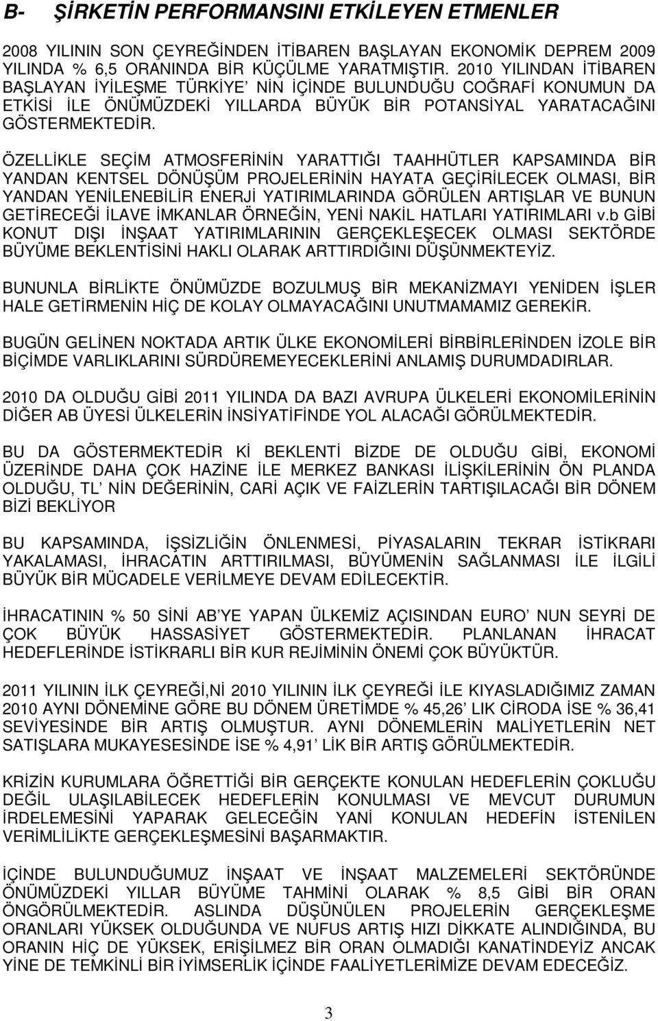 ÖZELLİKLE SEÇİM ATMOSFERİNİN YARATTIĞI TAAHHÜTLER KAPSAMINDA BİR YANDAN KENTSEL DÖNÜŞÜM PROJELERİNİN HAYATA GEÇİRİLECEK OLMASI, BİR YANDAN YENİLENEBİLİR ENERJİ YATIRIMLARINDA GÖRÜLEN ARTIŞLAR VE