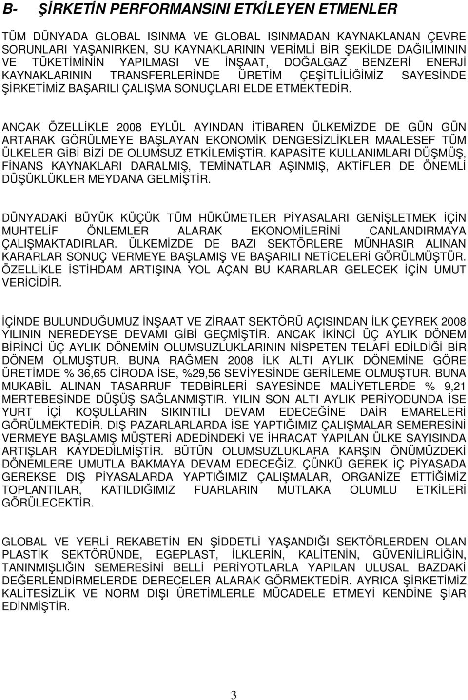 ANCAK ÖZELLİKLE 2008 EYLÜL AYINDAN İTİBAREN ÜLKEMİZDE DE GÜN GÜN ARTARAK GÖRÜLMEYE BAŞLAYAN EKONOMİK DENGESİZLİKLER MAALESEF TÜM ÜLKELER GİBİ BİZİ DE OLUMSUZ ETKİLEMİŞTİR.