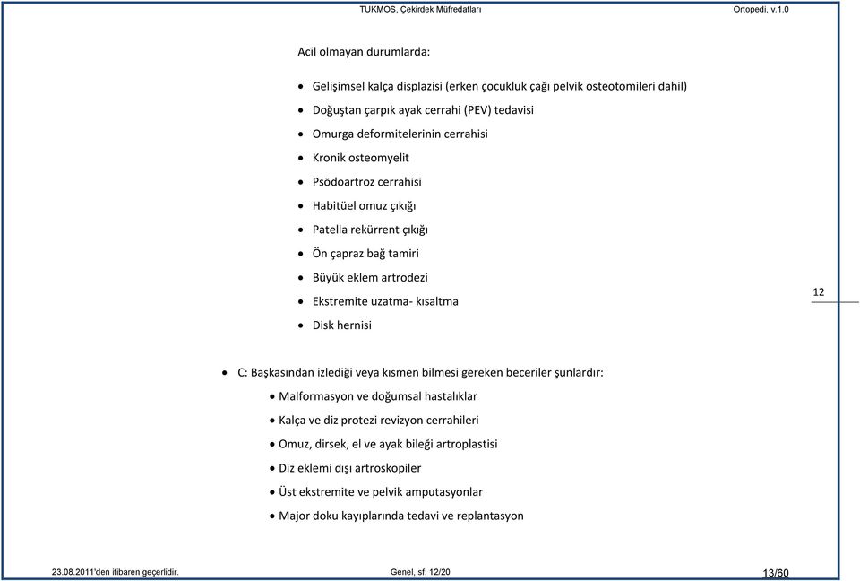 osteomyelit Psödoartroz cerrahisi Habitüel omuz çıkığı Patella rekürrent çıkığı Ön çapraz bağ tamiri Büyük eklem artrodezi Ekstremite uzatma- kısaltma Disk hernisi 12 12 C: Başkasından izlediği