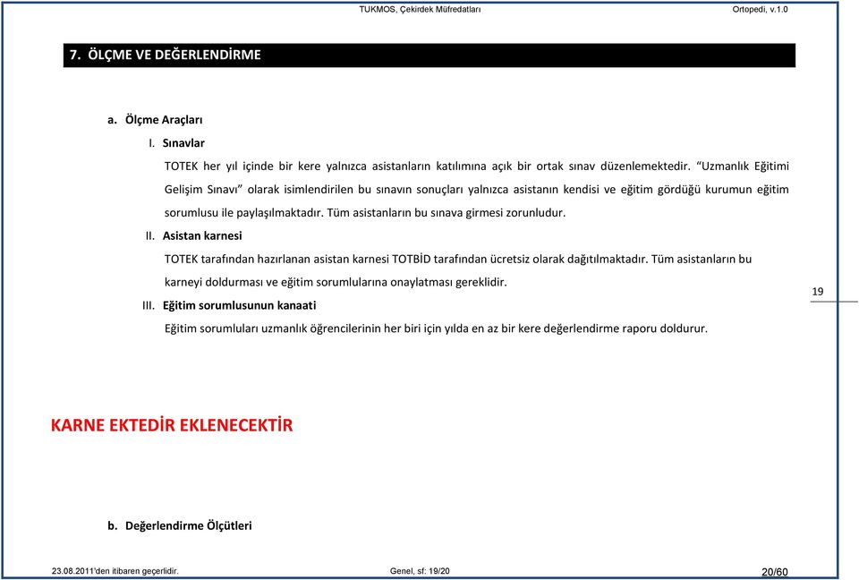 Uzmanlık Eğitimi Gelişim Sınavı olarak isimlendirilen bu sınavın sonuçları yalnızca asistanın kendisi ve eğitim gördüğü kurumun eğitim sorumlusu ile paylaşılmaktadır.