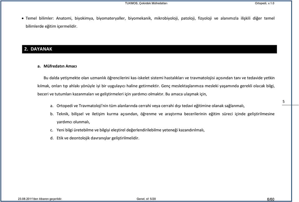 Müfredatın Amacı Bu dalda yetişmekte olan uzmanlık öğrencilerini kas-iskelet sistemi hastalıkları ve travmatolojisi açısından tanı ve tedavide yetkin kılmak, onları tıp ahlakı yönüyle iyi bir