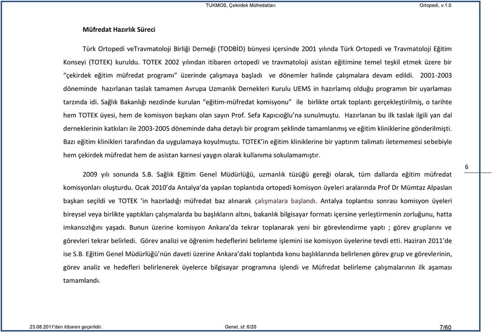 TOTEK 2002 yılından itibaren ortopedi ve travmatoloji asistan eğitimine temel teşkil etmek üzere bir çekirdek eğitim müfredat programı üzerinde çalışmaya başladı ve dönemler halinde çalışmalara devam