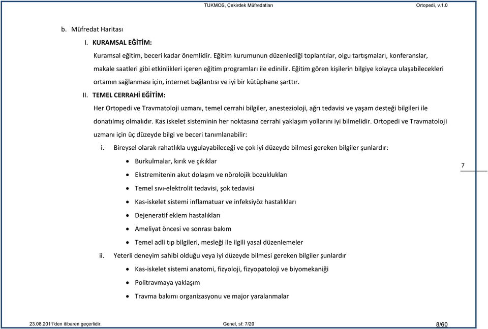 Eğitim gören kişilerin bilgiye kolayca ulaşabilecekleri ortamın sağlanması için, internet bağlantısı ve iyi bir kütüphane şarttır. II.