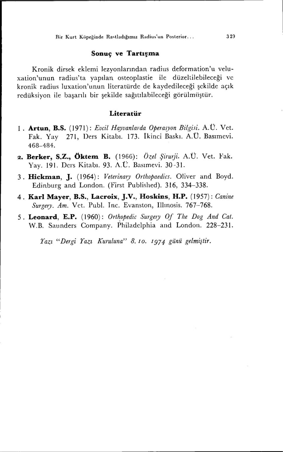 kaydedileceği şekilde açık redüksiyon ile başarılı bir şekilde sağıtılabileceği görülmüştür. Literatür i. Artun, B.S. (197 i): Evcil Hayvanlarda Operasyon Bilgisi. A. Ü. V ct. Fak.