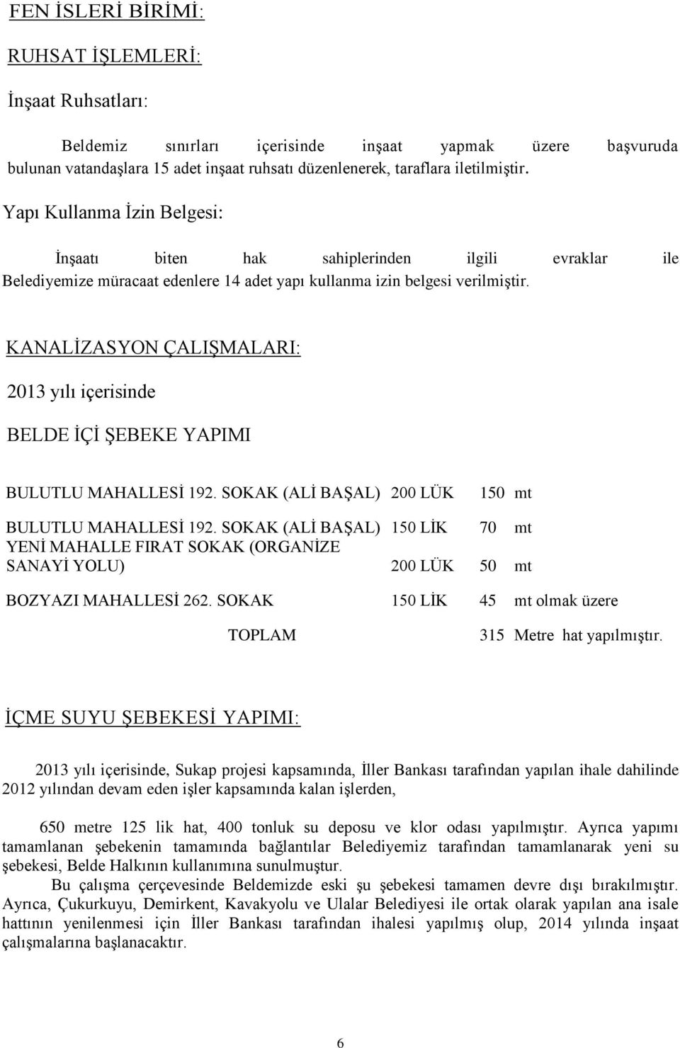 KANALİZASYON ÇALIŞMALARI: 2013 yılı içerisinde BELDE İÇİ ŞEBEKE YAPIMI BULUTLU MAHALLESİ 192. SOKAK (ALİ BAŞAL) 200 LÜK 150 mt BULUTLU MAHALLESİ 192.