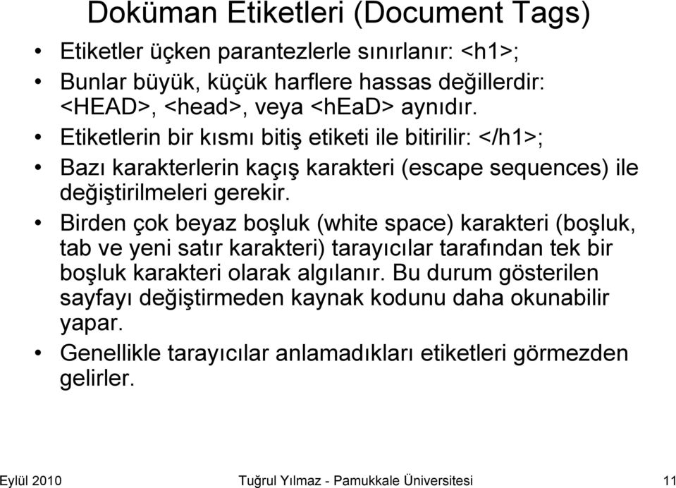 Birden çok beyaz boşluk (white space) karakteri (boşluk, tab ve yeni satır karakteri) tarayıcılar tarafından tek bir boşluk karakteri olarak algılanır.