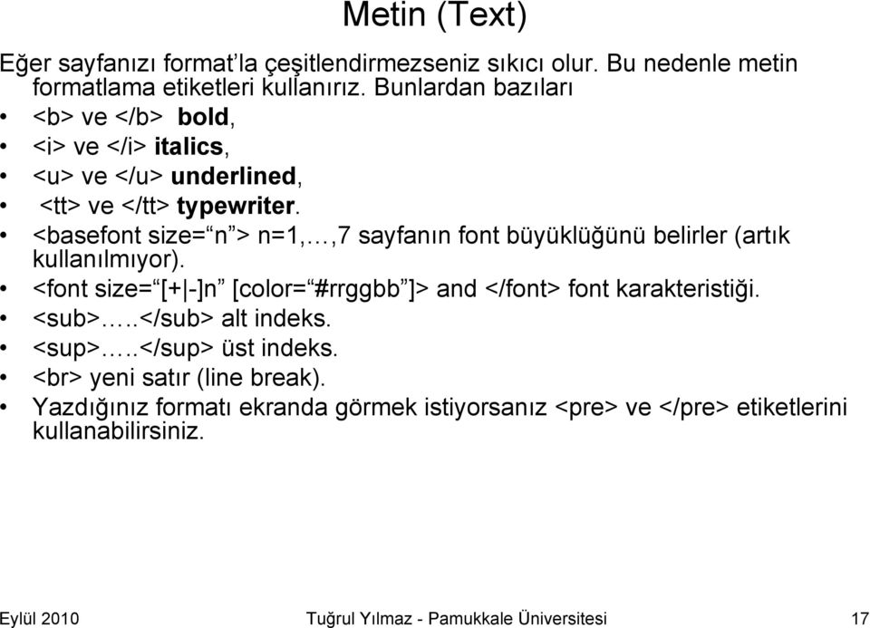 <basefont size= n > n=1,,7 sayfanın font büyüklüğünü belirler (artık kullanılmıyor).