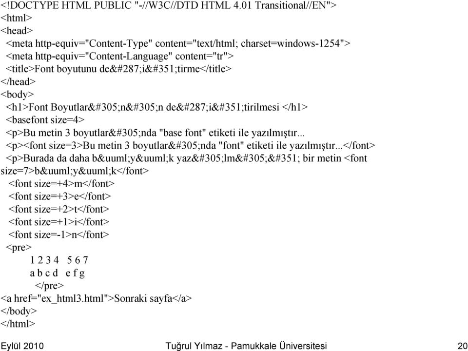 değiştirme</title> </head> <body> <h1>font Boyutlarının değiştirilmesi </h1> <basefont size=4> <p>bu metin 3 boyutlarında "base font" etiketi ile yazılmıştır.