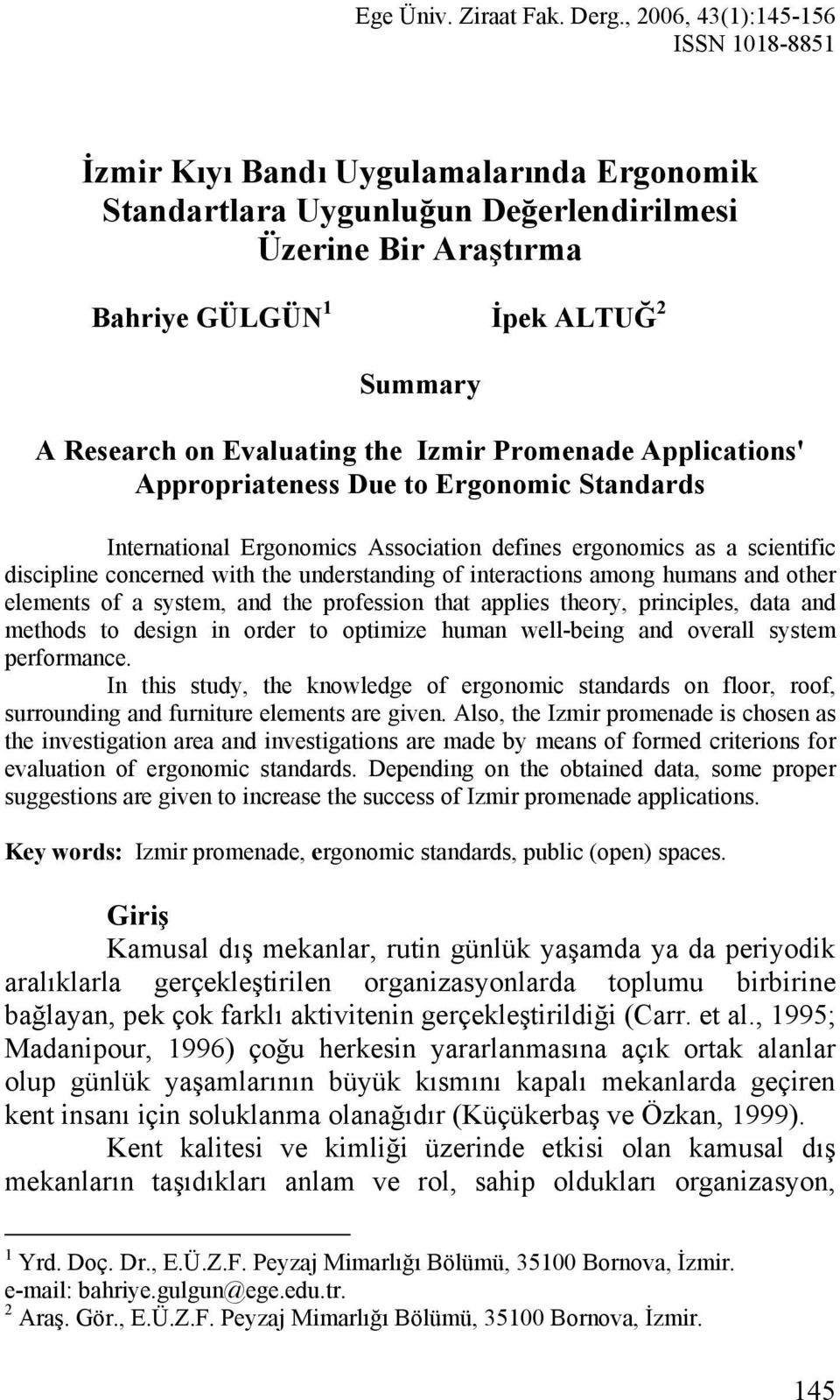 Evaluating the Izmir Promenade Applications' Appropriateness Due to Ergonomic Standards International Ergonomics Association defines ergonomics as a scientific discipline concerned with the