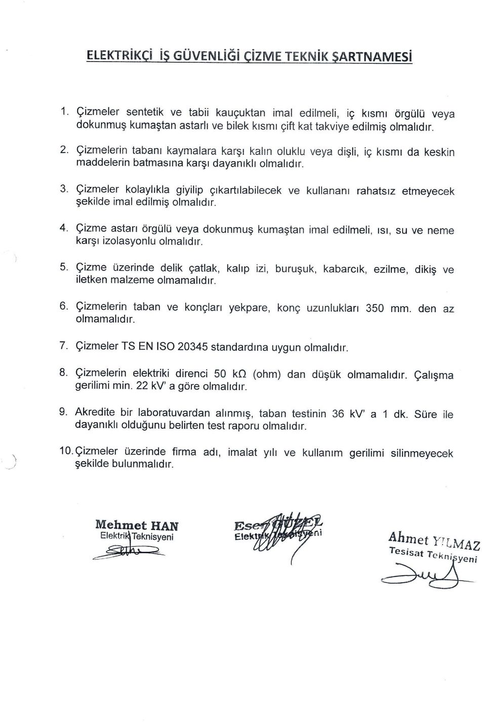 Qizmeler kolayhkla giyilip grkartrlabilecek ve kullananr rahatsrz etmeyecek gekilde imal edilmig olmahdrr. Qizme astarr orguh.