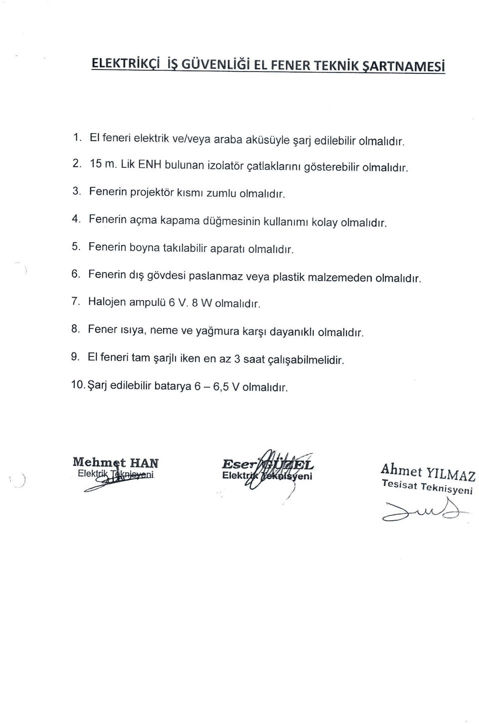 5. Fenerin boyna takllabilir aparatr olmahdrr. 6. Fenerin dr9 g6vdesi paslanmaz veya plastik malzemeden olmahdrr. 7. Halojen ampulir 6 V. 8 