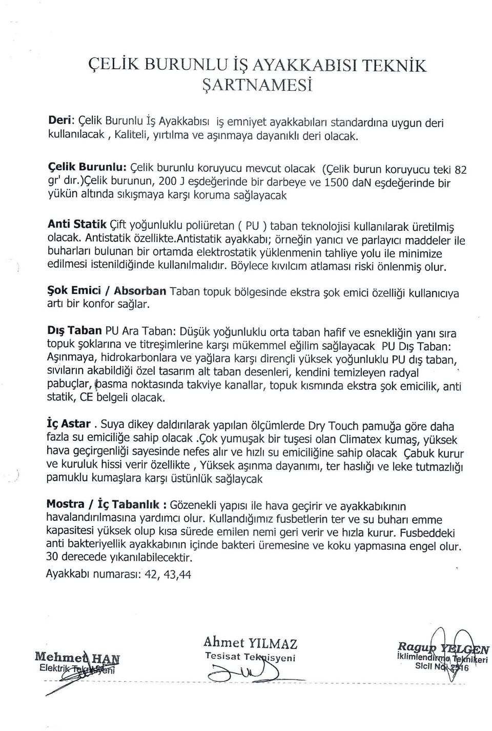 )qelik burunun, 200 J egdegerinde bir darbeye ve 1500 dan egdelerinde bir yuktin alhnda srkrgmaya kargr koruma sallayacak Anti statik Qift yogunluklu poliiiretan ( pu ) taban teknolojisi kullanrlarak