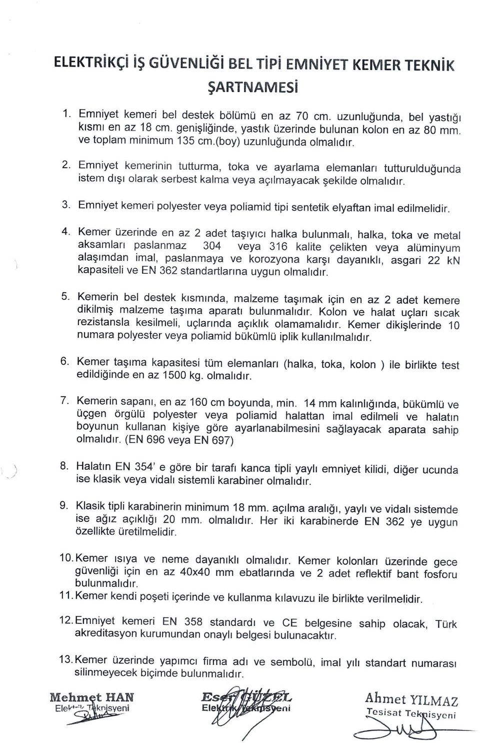 Emniyet kemerinin tutturma, toka ve ayarlama elemanlarr tutturuldu$unda istem drgr olarak serbest kalma veya agrlmayacak gekilde olmalrdrr.