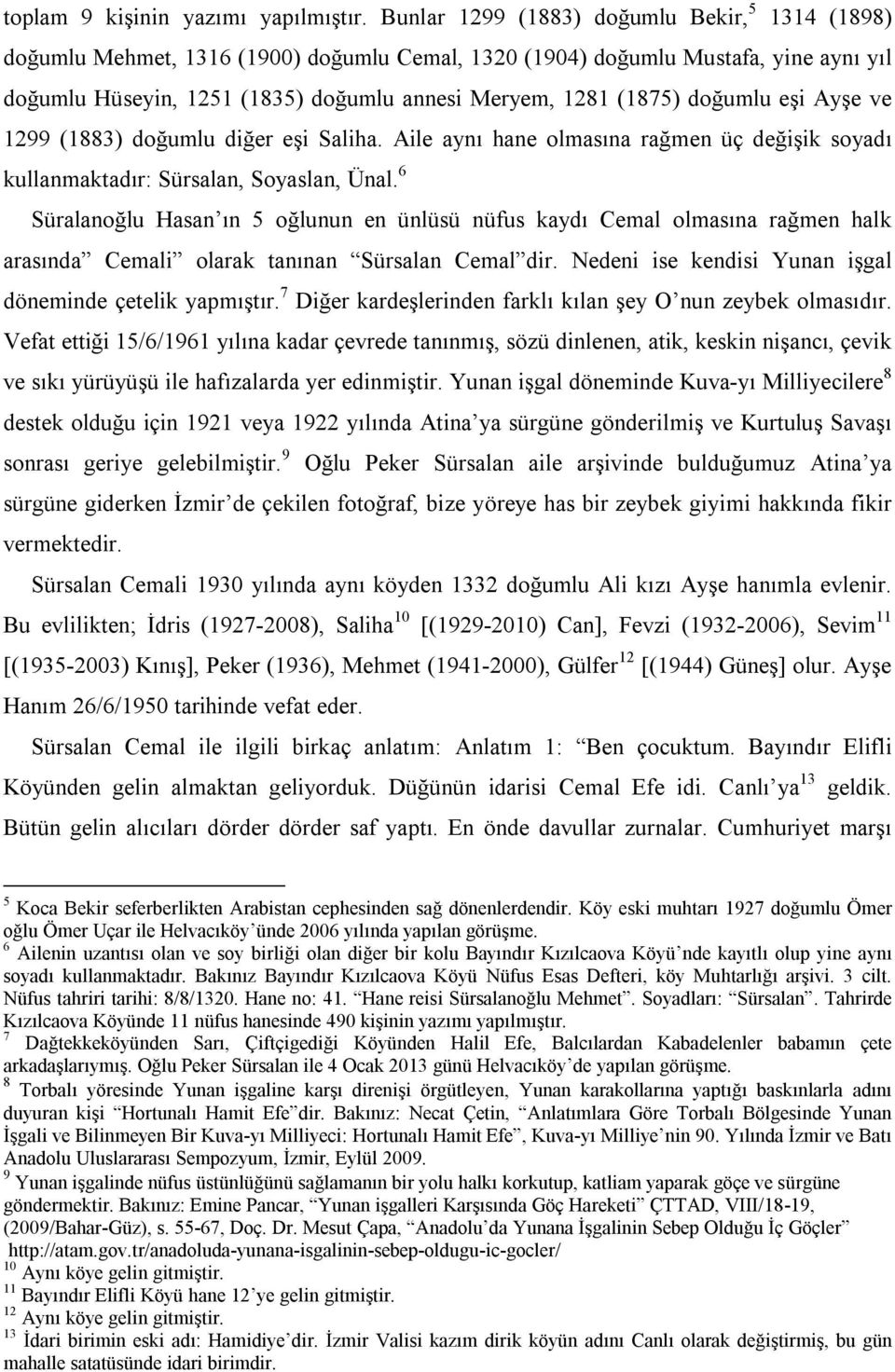 doğumlu eşi Ayşe ve 1299 (1883) doğumlu diğer eşi Saliha. Aile aynı hane olmasına rağmen üç değişik soyadı kullanmaktadır: Sürsalan, Soyaslan, Ünal.