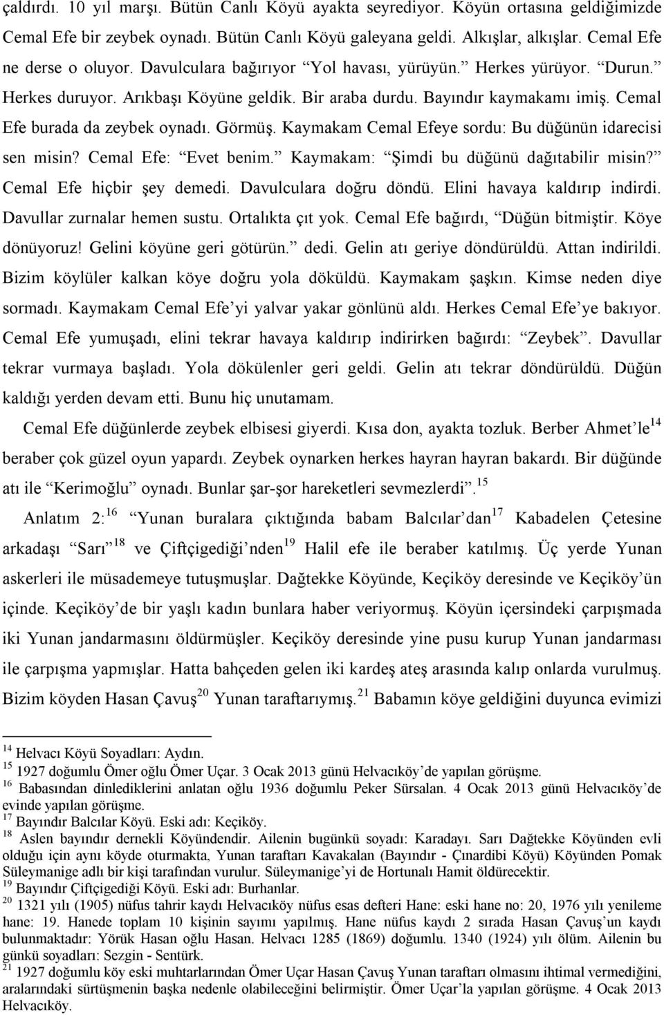 Kaymakam Cemal Efeye sordu: Bu düğünün idarecisi sen misin? Cemal Efe: Evet benim. Kaymakam: Şimdi bu düğünü dağıtabilir misin? Cemal Efe hiçbir şey demedi. Davulculara doğru döndü.