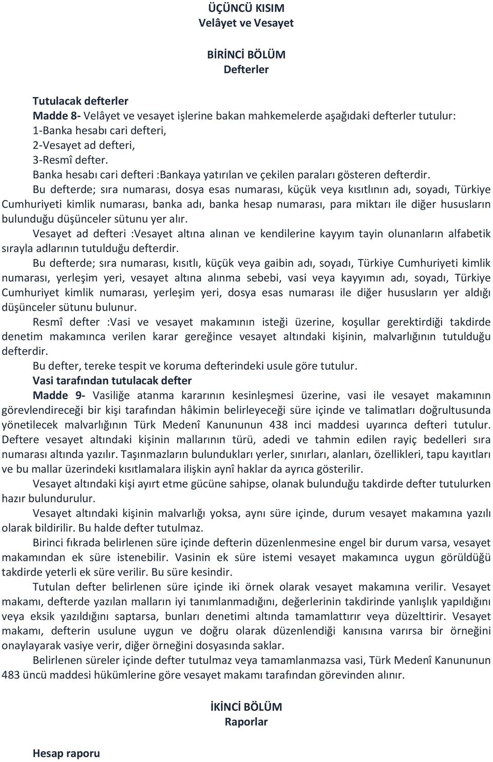 Bu defterde; sıra numarası, dosya esas numarası, küçük veya kısıtlının adı, soyadı, Türkiye Cumhuriyeti kimlik numarası, banka adı, banka hesap numarası, para miktarı ile diğer hususların bulunduğu