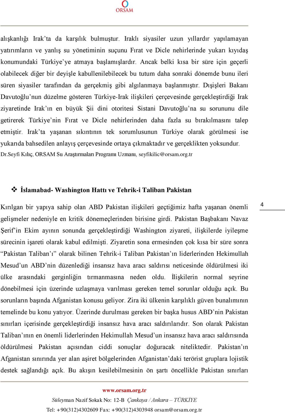 Ancak belki kısa bir süre için geçerli olabilecek diğer bir deyişle kabullenilebilecek bu tutum daha sonraki dönemde bunu ileri süren siyasiler tarafından da gerçekmiş gibi algılanmaya başlanmıştır.