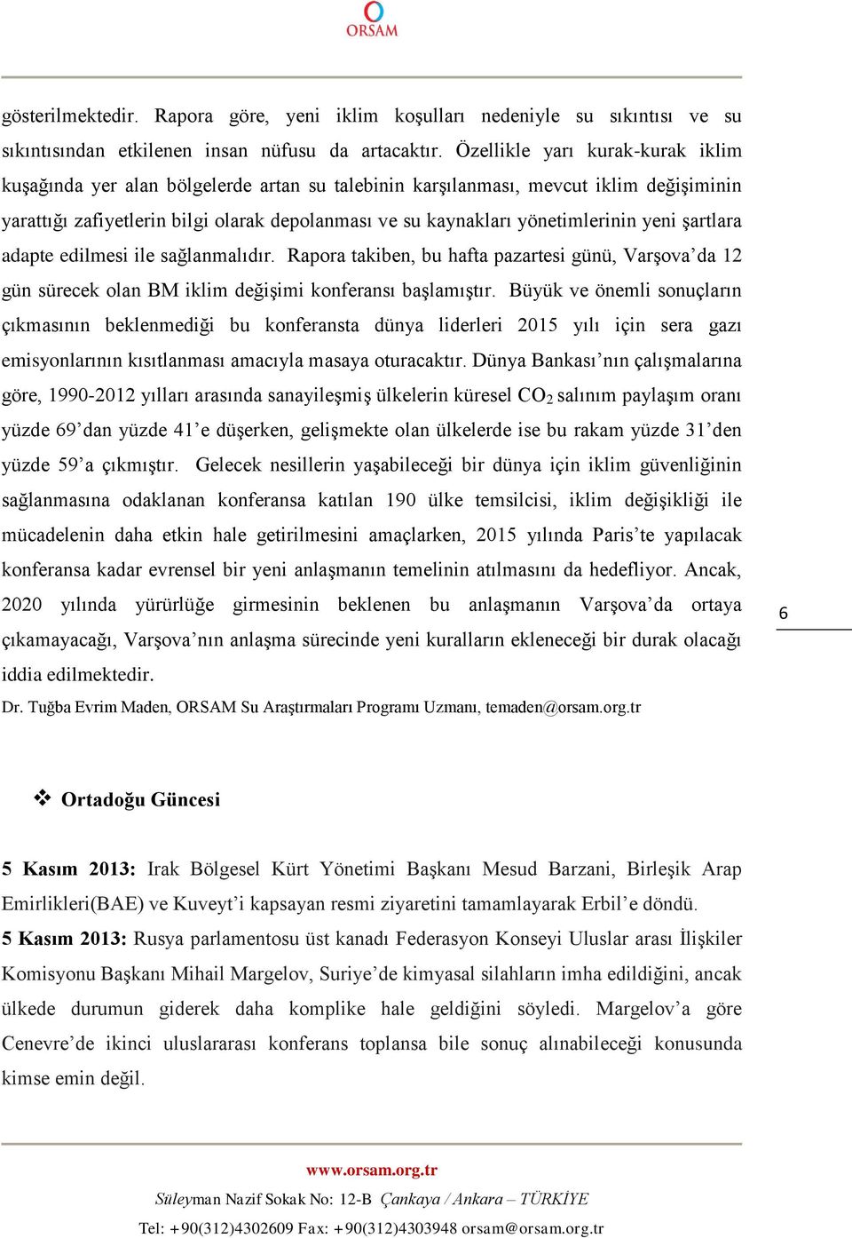 yönetimlerinin yeni şartlara adapte edilmesi ile sağlanmalıdır. Rapora takiben, bu hafta pazartesi günü, Varşova da 12 gün sürecek olan BM iklim değişimi konferansı başlamıştır.