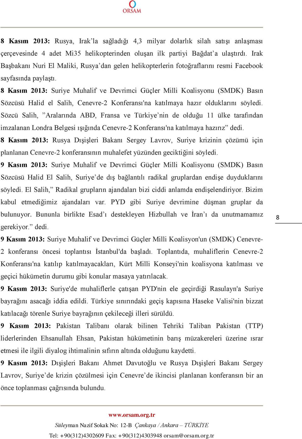 8 Kasım 2013: Suriye Muhalif ve Devrimci Güçler Milli Koalisyonu (SMDK) Basın Sözcüsü Halid el Salih, Cenevre-2 Konferansı'na katılmaya hazır olduklarını söyledi.