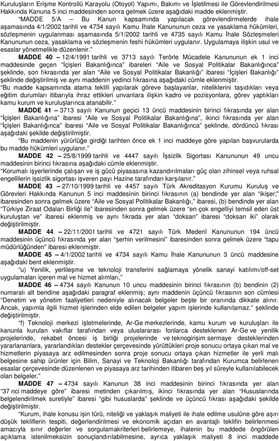 5/1/2002 tarihli ve 4735 sayılı Kamu İhale Sözleşmeleri Kanununun ceza, yasaklama ve sözleşmenin feshi hükümleri uygulanır. Uygulamaya ilişkin usul ve esaslar yönetmelikle düzenlenir.