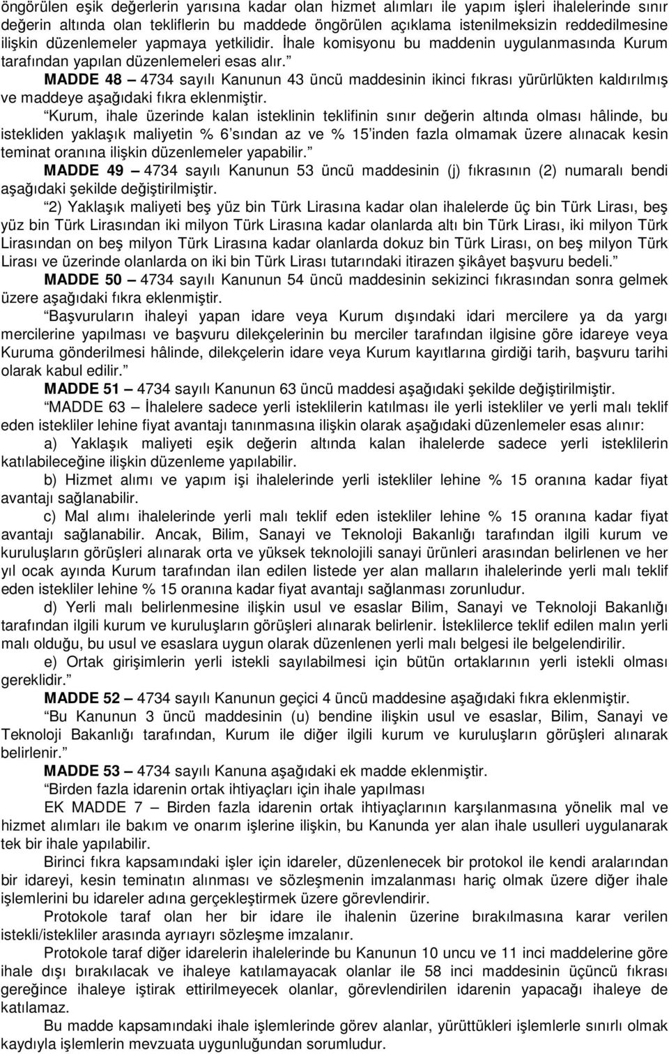 MADDE 48 4734 sayılı Kanunun 43 üncü maddesinin ikinci fıkrası yürürlükten kaldırılmış ve maddeye aşağıdaki fıkra eklenmiştir.