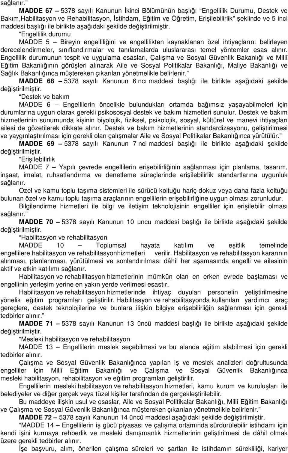 başlığı ile birlikte aşağıdaki şekilde Engellilik durumu MADDE 5 Bireyin engelliliğini ve engellilikten kaynaklanan özel ihtiyaçlarını belirleyen derecelendirmeler, sınıflandırmalar ve tanılamalarda