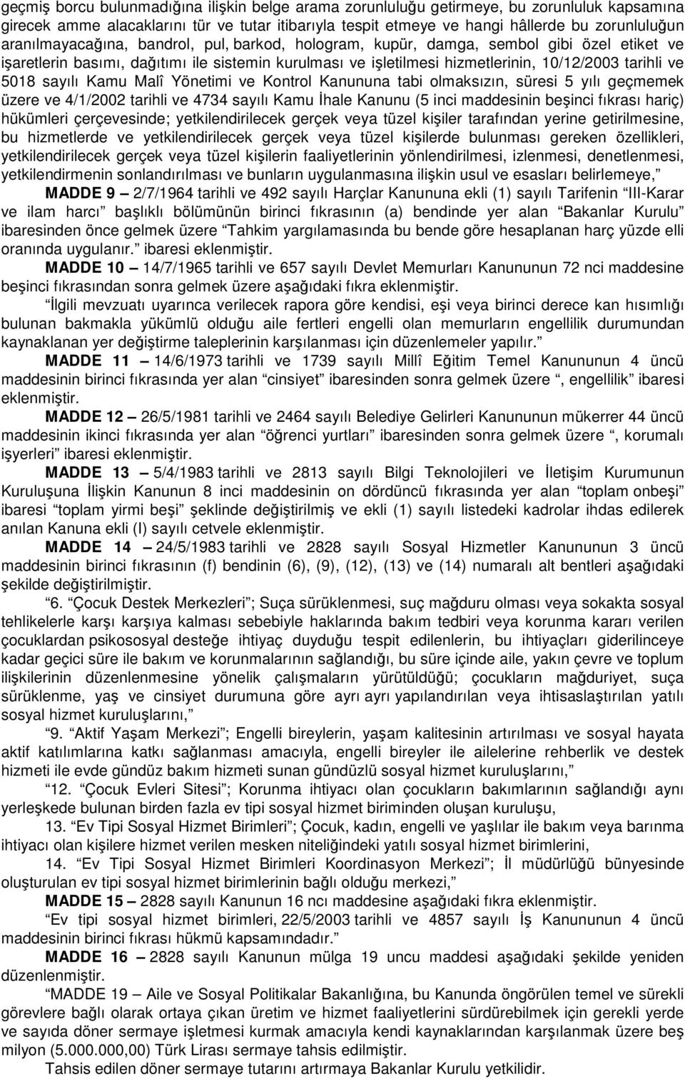 sayılı Kamu Malî Yönetimi ve Kontrol Kanununa tabi olmaksızın, süresi 5 yılı geçmemek üzere ve 4/1/2002 tarihli ve 4734 sayılı Kamu İhale Kanunu (5 inci maddesinin beşinci fıkrası hariç) hükümleri