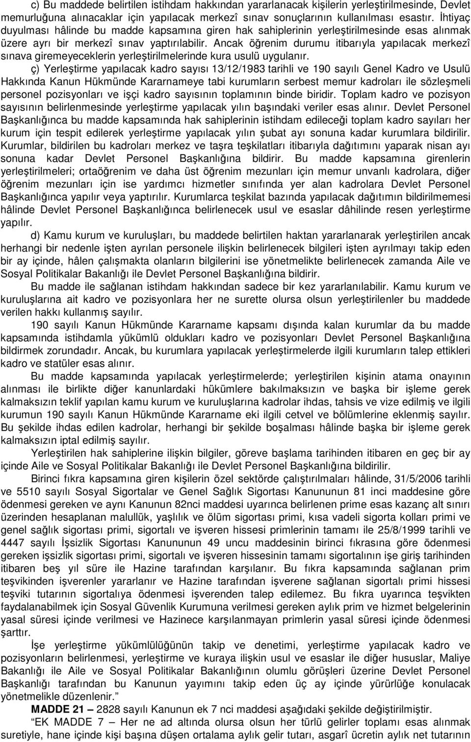 Ancak öğrenim durumu itibarıyla yapılacak merkezî sınava giremeyeceklerin yerleştirilmelerinde kura usulü uygulanır.