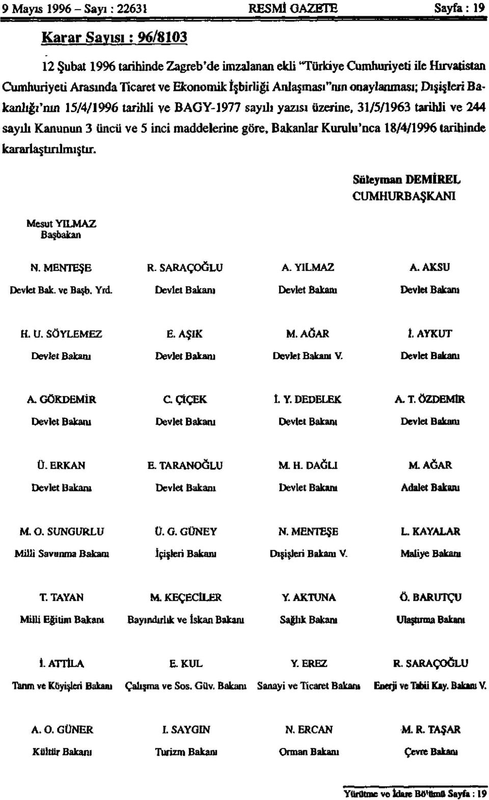 Kurulu'nca 18/4/1996 tarihinde kararlaştırılmıştır. Mesut YILMAZ Başbakan Süleyman DEMİREL CUMHURBAŞKANI N. MENTEŞE R. SARAÇOĞLU A. YILMAZ A. AKSU Devlet Bak. ve Başb. Yrd.