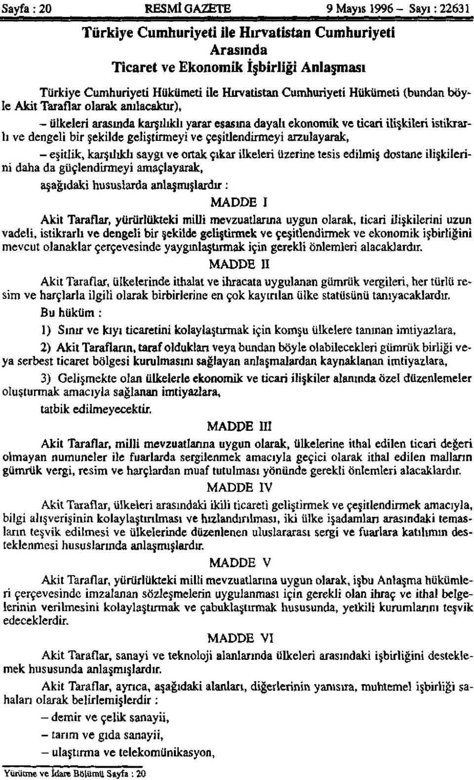 ve çeşitlendirmeyi arzulayarak, - eşitlik, karşılıklı saygı ve ortak çıkar ilkeleri üzerine tesis edilmiş dostane ilişkilerini daha da güçlendirmeyi amaçlayarak, aşağıdaki hususlarda anlaşmışlardır: